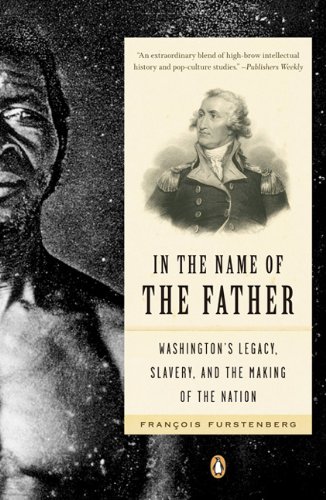 In the Name of the Father: Washington's Legacy, Slavery, and the Making of a Nation