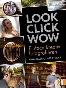 LOOK, CLICK, WOW: Einfach kreativ fotografieren - Grundlagen, Tipps & Tricks