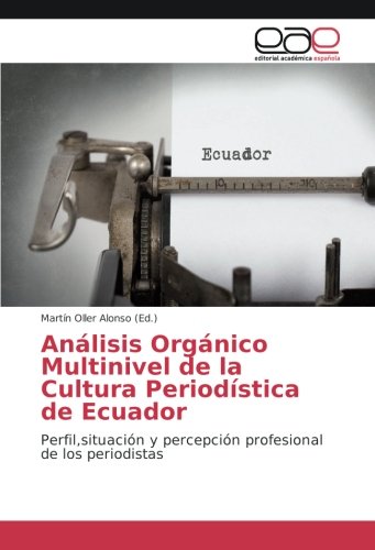 Análisis Orgánico Multinivel de la Cultura Periodística de Ecuador: Perfil,situación y percepción profesional de los periodistas