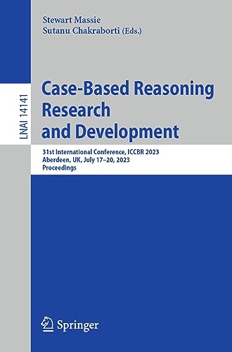 Case-Based Reasoning Research and Development: 31st International Conference, ICCBR 2023, Aberdeen, UK, July 17–20, 2023, Proceedings (Lecture Notes in Computer Science, 14141, Band 14141)