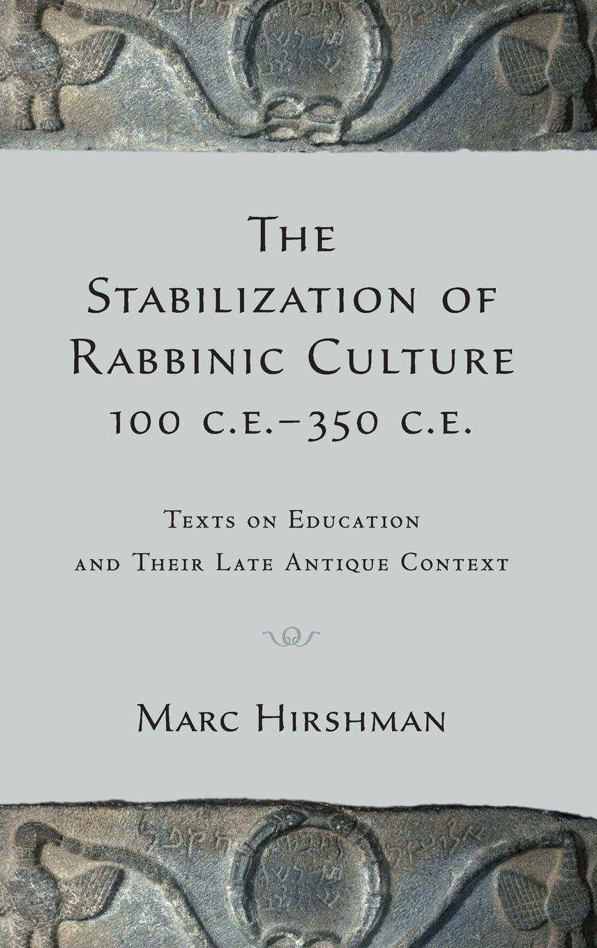 The Stabilization of Rabbinic Culture, 100 C.E. -350 C.E.: Texts on Education and Their Late Antique Context