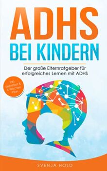 ADHS bei Kindern: Der große Elternratgeber für erfolgreiches Lernen mit ADHS - inkl. Selbsttest, 4-Wochen-Programm & 10 Selbsthilfe-Übungen für mehr Aufmerksamkeit in der Schule & im Unterricht