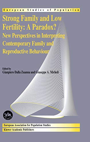 Strong family and low fertility:a paradox?: New perspectives in interpreting contemporary family and reproductive behaviour (European Studies of Population, 14, Band 14)