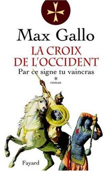 La croix de l'Occident. Vol. 1. Par ce signe, tu vaincras