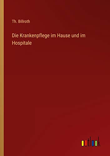 Die Krankenpflege im Hause und im Hospitale
