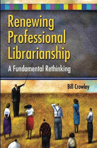 Renewing Professional Librarianship: A Fundamental Rethinking (Beta Phi Mu Monograph Series)