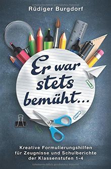 Er war stets bemüht… - Kreative Formulierungshilfen für Zeugnisse und Schulberichte der Klassenstufen 1-4