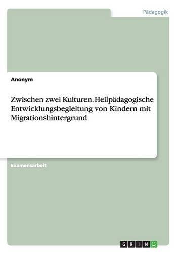 Zwischen zwei Kulturen. Heilpädagogische Entwicklungsbegleitung von Kindern mit Migrationshintergrund