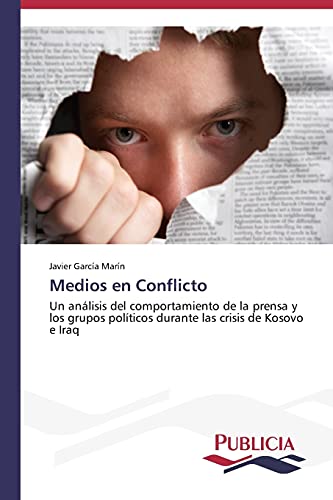 Medios en Conflicto: Un análisis del comportamiento de la prensa y los grupos políticos durante las crisis de Kosovo e Iraq