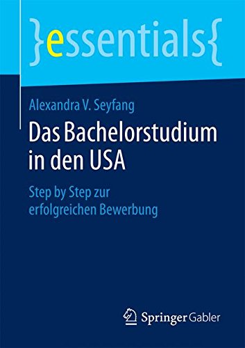 Das Bachelorstudium in den USA: Step by Step zur erfolgreichen Bewerbung (essentials)