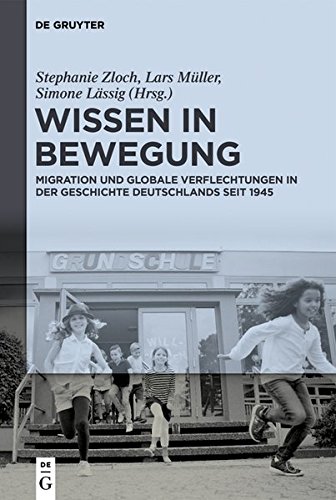Wissen in Bewegung: Migration und globale Verflechtungen in der Zeitgeschichte seit 1945