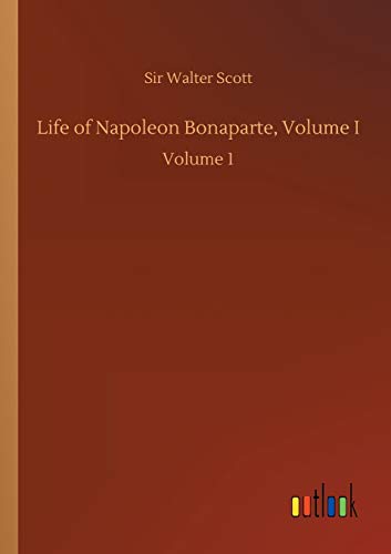 Life of Napoleon Bonaparte, Volume I: Volume 1