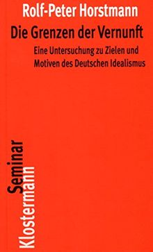 Die Grenzen der Vernunft: Eine Untersuchung zu Zielen und Motiven des Deutschen Idealismus