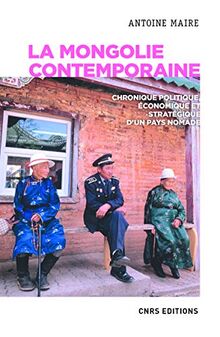 La Mongolie contemporaine : chronique politique, économique et stratégique d'un pays nomade
