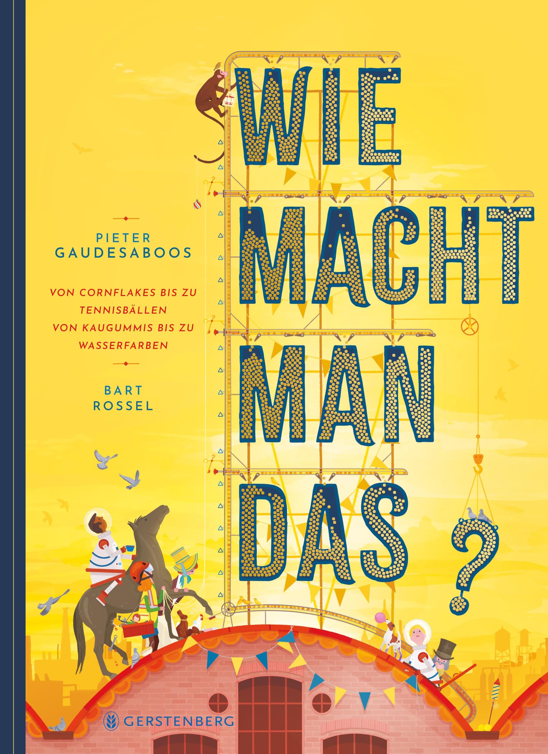 Wie macht man das?: Von Cornflakes bis zu Tennisbällen, von Kaugummis bis zu Wasserfarben
