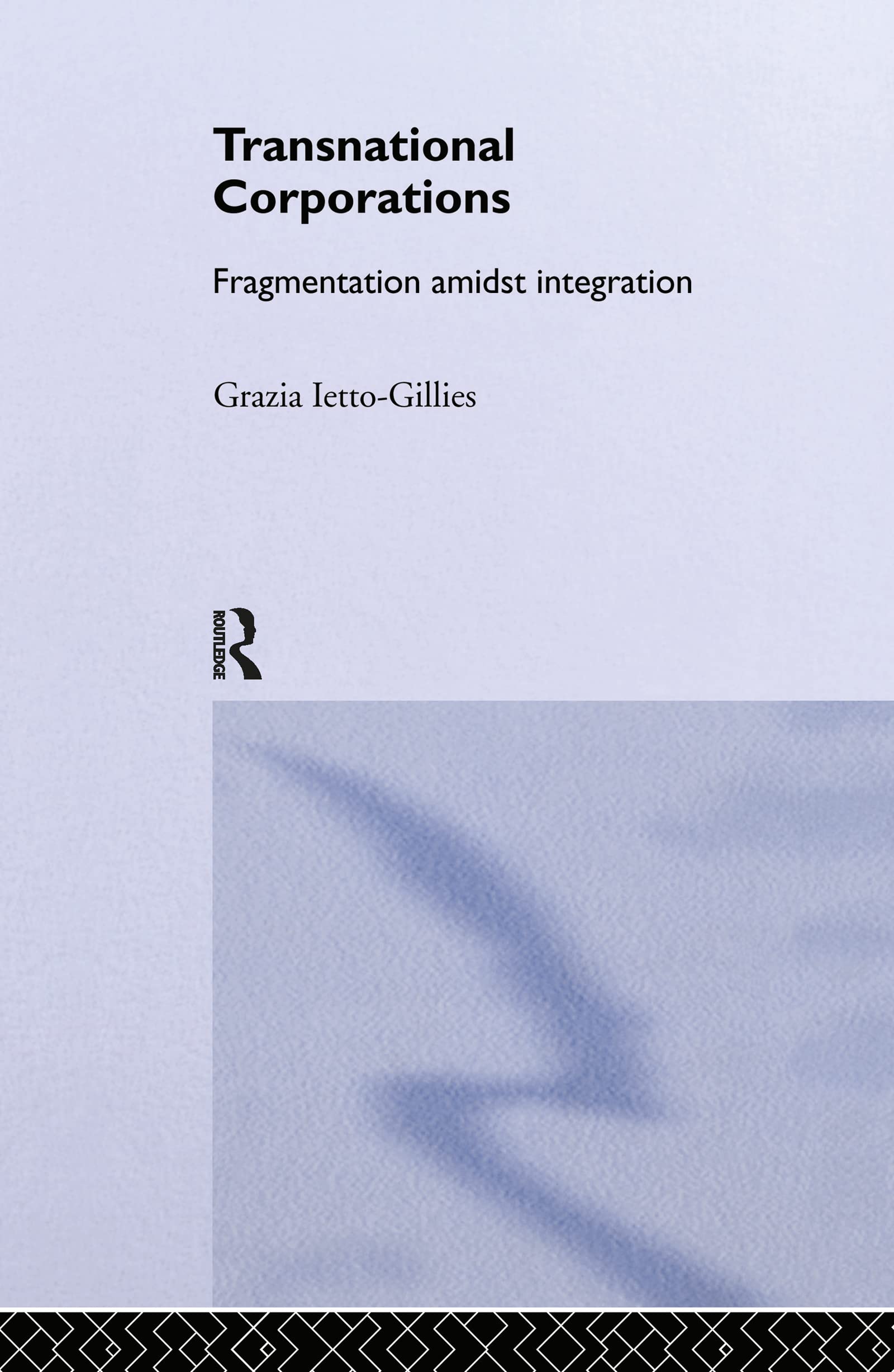 Transnational Corporations: Fragmentation amidst Integration (Routledge Studies in International Business and the World Economy, Band 29)