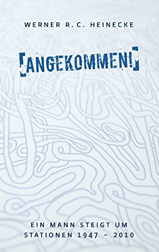 Angekommen!: Ein Mann steigt um. Stationen 1947 - 2010