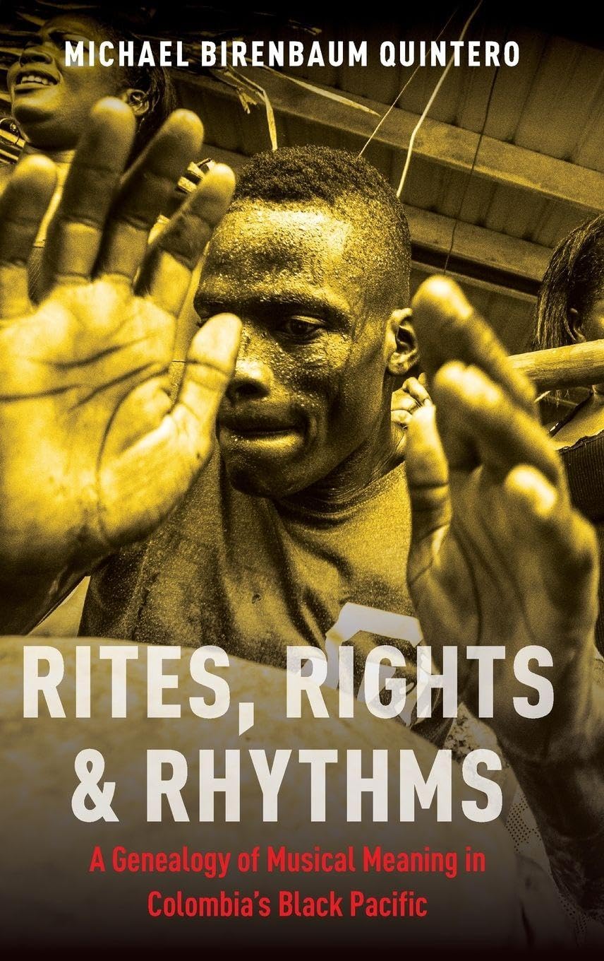 Rites, Rights and Rhythms: A Genealogy of Musical Meaning in Colombia's Black Pacific (Currents in Latin American & Iberian Music)
