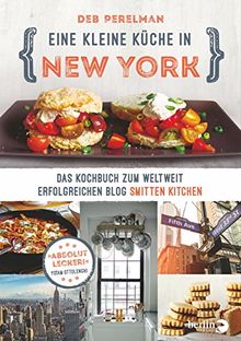 Eine kleine Küche in New York: Das Kochbuch zum weltweit erfolgreichen Blog »Smitten Kitchen«