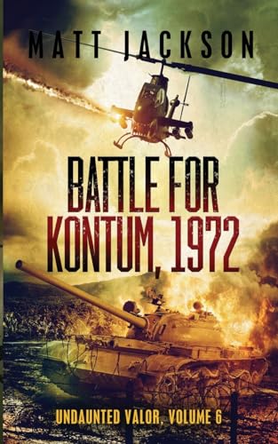 Battle of Kontum, 1972 (Undaunted Valor, Band 6)