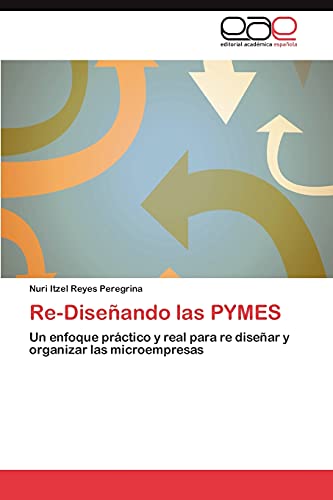 Re-Diseñando las PYMES: Un enfoque práctico y real para re diseñar y organizar las microempresas