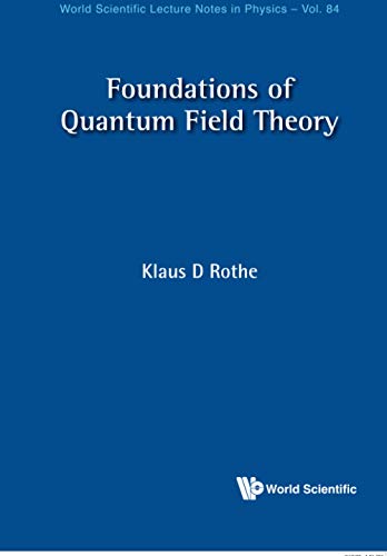 Foundations of Quantum Field Theory (World Scientific Lecture Notes in Physics, Band 84)