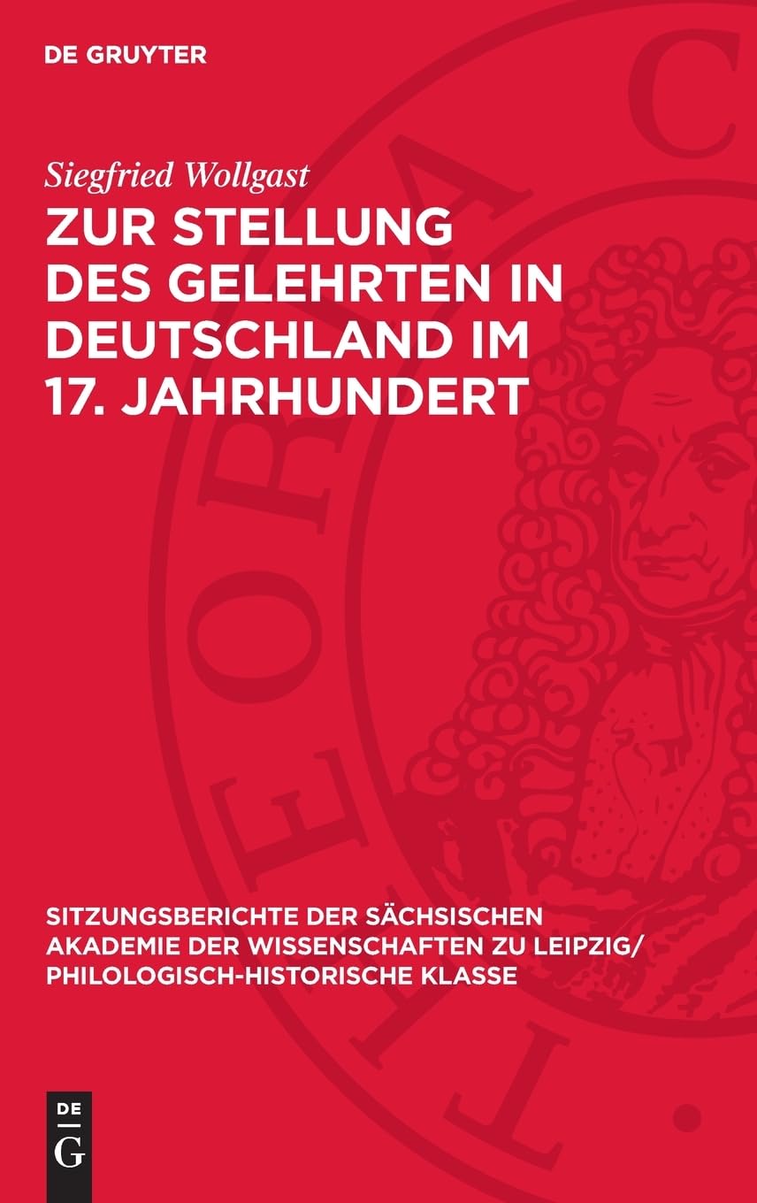 Zur Stellung des Gelehrten in Deutschland im 17. Jahrhundert (Sitzungsberichte der Sächsischen Akademie der Wissenschaften zu Leipzig/ Philologisch-Historische Klasse, 125,2)