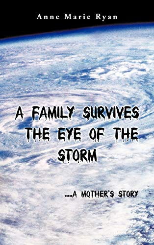 A Family Survives the Eye of the Storm: .....a Mother's Story