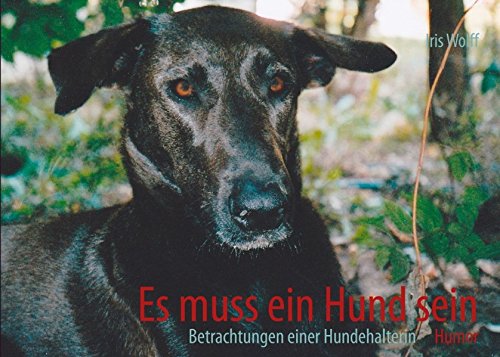 Es muss ein Hund sein: Betrachtungen einer Hundehalterin
