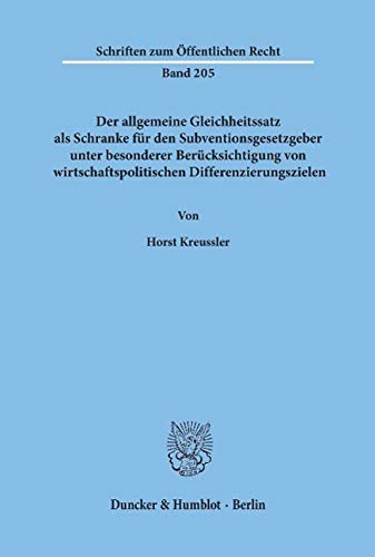 Der allgemeine Gleichheitssatz als Schranke für den Subventionsgesetzgeber unter besonderer Berücksichtigung von wirtschaftspolitischen Differenzierungszielen
