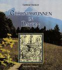 Gesundbrunnen in Bayern: Eine umfassende Darstellung der Heilbäder Bayerns, der berühmteren wie auch der weniger berühmten.