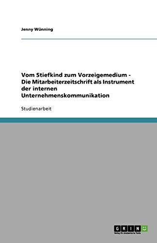 Vom Stiefkind zum Vorzeigemedium - Die Mitarbeiterzeitschrift als Instrument der internen Unternehmenskommunikation