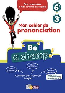 Be a champ ! : mon cahier de prononciation, du niveau 6e au niveau 3e