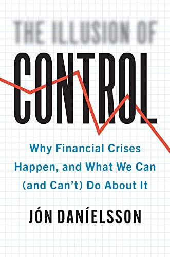 Jon Danielsson Illusion Of Control, Why Financial Crises Happen, And What We Can (and Can't) Do About It