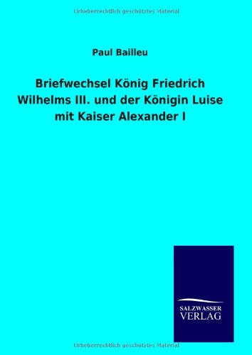 Briefwechsel König Friedrich Wilhelms III. und der Königin Luise mit Kaiser Alexander I