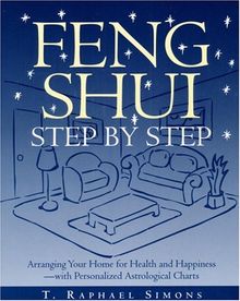 Feng Shui Step by Step: Arranging Your Home for Health and Happiness--with Personalized Astrological Cha rts