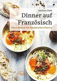 Dinner auf Französisch: Meine Rezepte mit französischem Charme