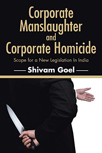 Corporate Manslaughter and Corporate Homicide: Scope for a New Legislation In India