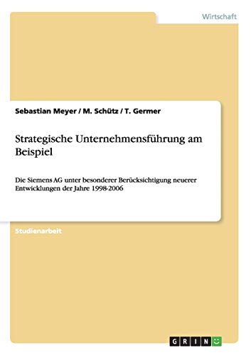 Strategische Unternehmensführung am Beispiel: Die Siemens AG unter besonderer Berücksichtigung neuerer Entwicklungen der Jahre 1998-2006
