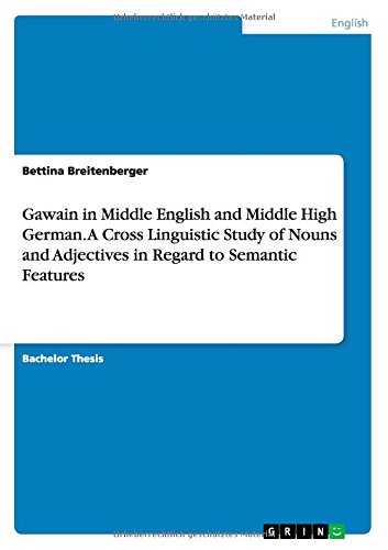 Gawain in Middle English and Middle High German. A Cross Linguistic Study of Nouns and Adjectives in Regard to Semantic Features