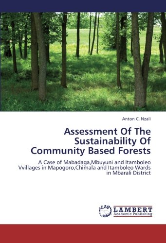 Assessment Of The Sustainability Of Community Based Forests: A Case of Mabadaga,Mbuyuni and Itamboleo Vvillages in Mapogoro,Chimala and Itamboleo Wards in Mbarali District