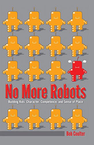 No More Robots: Building Kids' Character, Competence, and Sense of Place ([Re]thinking Environmental Education)