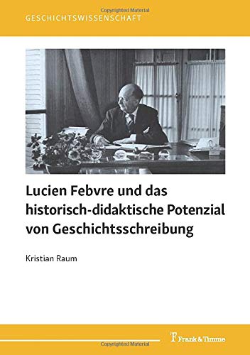 Lucien Febvre und das historisch-didaktische Potenzial von Geschichtsschreibung (Geschichtswissenschaft)