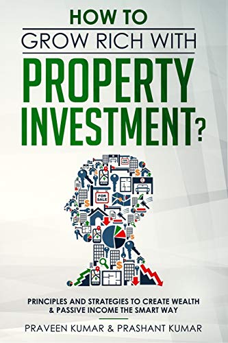 How to Grow Rich with Property Investment?: Principles and Strategies to Create Wealth & Passive Income the Smart Way (Wealth Creation, Band 2)