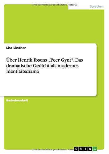 Über Henrik Ibsens Peer Gynt. Das dramatische Gedicht als modernes Identitätsdrama