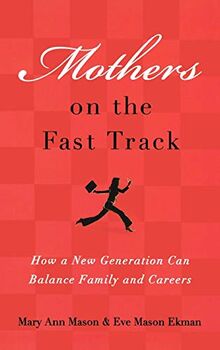 Mothers on the Fast Track: How a New Generation Can Balance Family and Careers