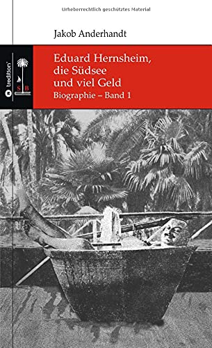Eduard Hernsheim, die Südsee und viel Geld: Biographie – Band 1 (Die Südsee-Bibliothek)