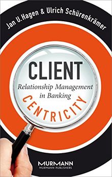 Client Centricity. Relationship Management in Banking