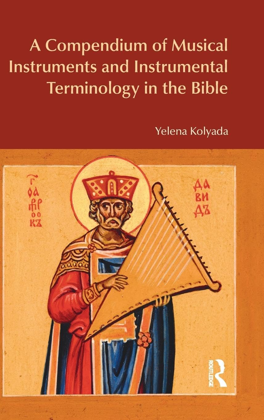 A Compendium of Musical Instruments and Instrumental Terminology in the Bible (BibleWorld)