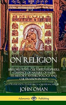 On Religion: Speeches to its Cultured Despisers; A Defence of Nature of Faith; its History; Anthropology and Cultivation in Man (Hardcover)